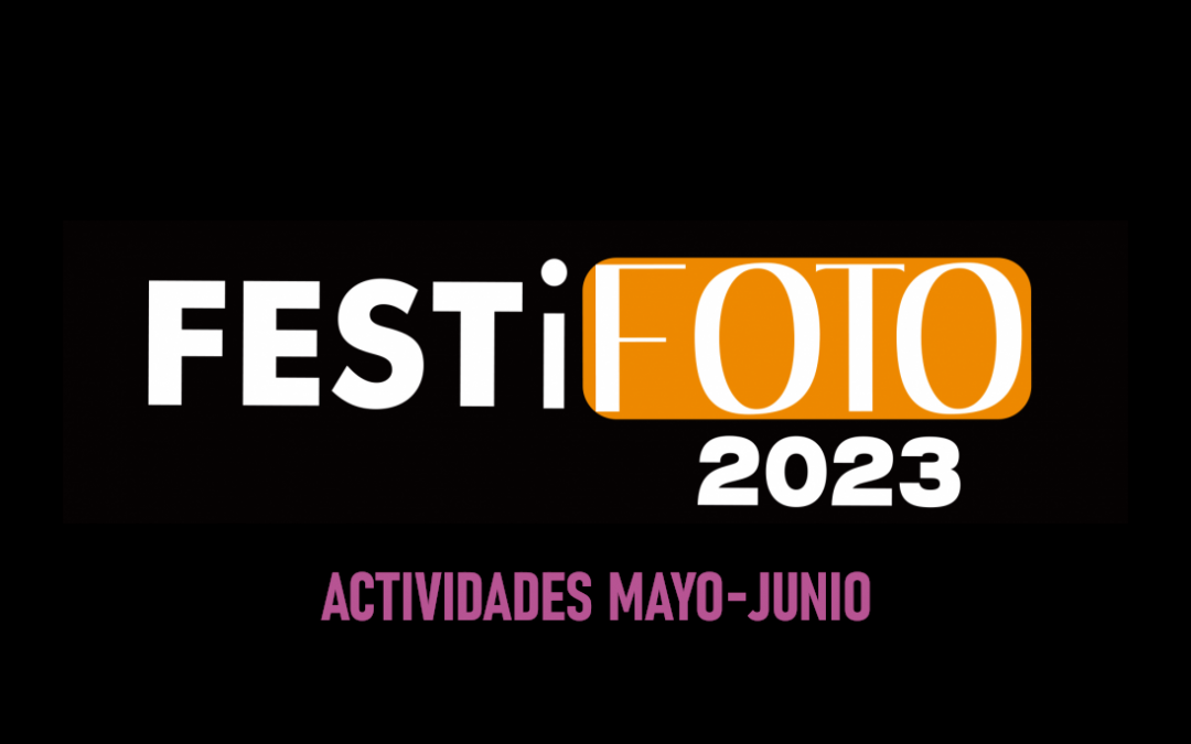 FESTiFOTO 2023. PROGRAMA DE MAYO Y JUNIO.